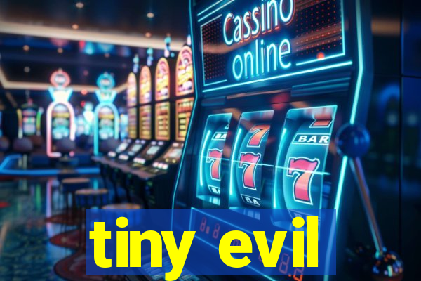 tiny evil